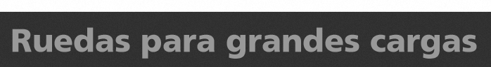 Ruedas para grandes cargas